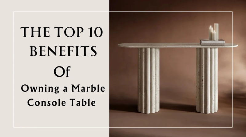 Top 10 Reasons to Choose a Marble Console Table for Your Decor