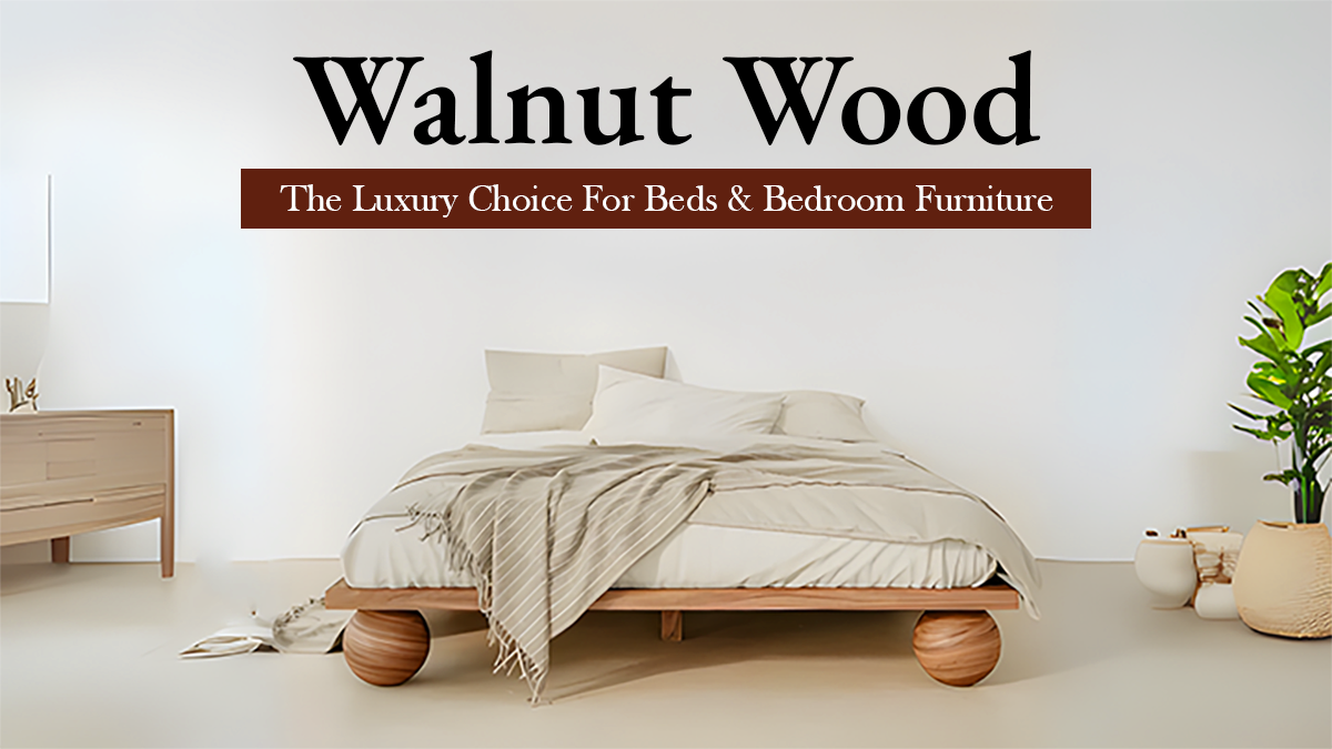 Walnut Wood The Luxury Choice for Beds & Bedroom Furniture