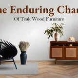 Why Teak Wood Furniture Stands the Test of Time: A Deep Dive into Its Benefits
