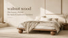 Walnut Wood The Luxury Choice for Beds & Bedroom Furniture
